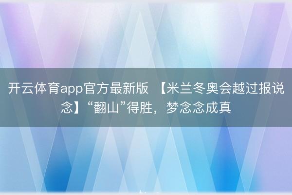 开云体育app官方最新版 【米兰冬奥会越过报说念】“翻山”得胜，梦念念成真