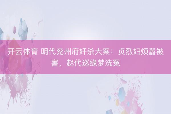 开云体育 明代兖州府奸杀大案:贞烈妇烦嚣被害,赵代巡缘梦洗冤