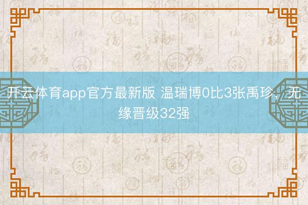 开云体育app官方最新版 温瑞博0比3张禹珍，无缘晋级32强
