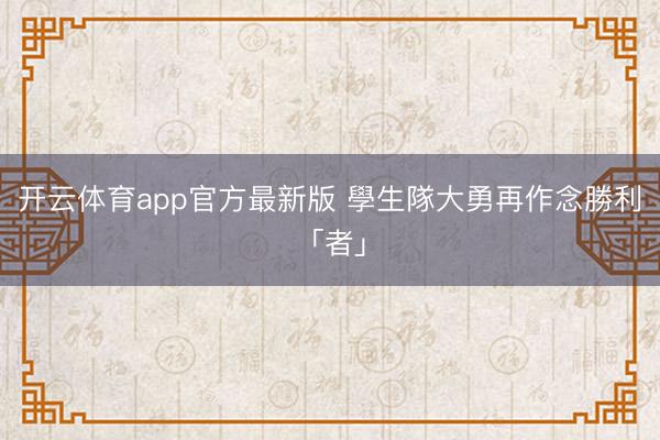 开云体育app官方最新版 學生隊大勇再作念勝利「者」