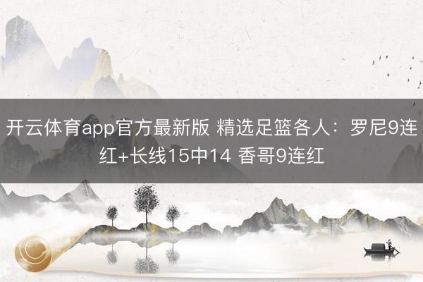 开云体育app官方最新版 精选足篮各人:罗尼9连红+长线15中14 香哥9连红