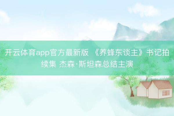 开云体育app官方最新版 《养蜂东谈主》书记拍续集 杰森·斯坦森总结主演