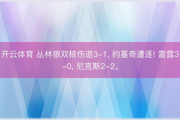 开云体育 丛林狼双核伤退3-1， 约基奇遭逐! 雷霆3-0， 尼克斯2-2。