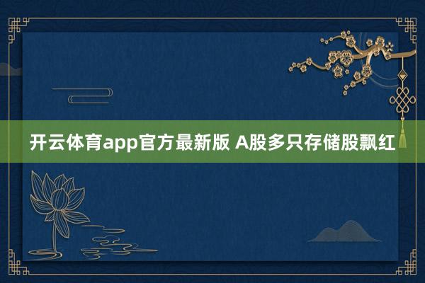 开云体育app官方最新版 A股多只存储股飘红