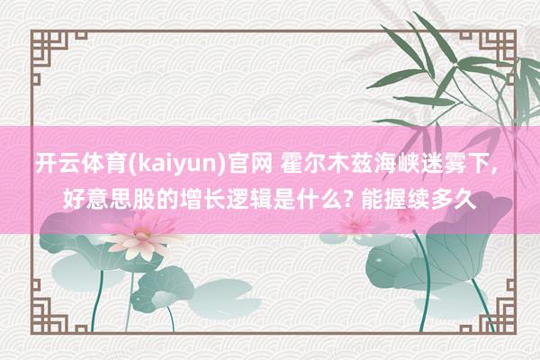 开云体育(kaiyun)官网 霍尔木兹海峡迷雾下, 好意思股的增长逻辑是什么? 能握续多久