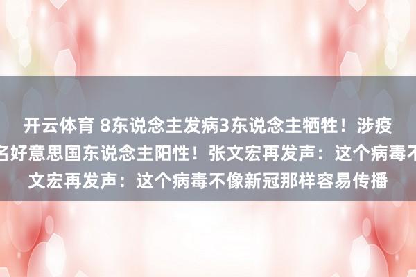 开云体育 8东说念主发病3东说念主牺牲!涉疫邮轮又有新病例:又名好意思国东说念主阳性!张文宏再发声:这个病毒不像新冠那样容易传播
