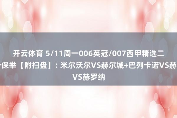 开云体育 5/11周一006英冠/007西甲精选二串一保举【附扫盘】: 米尔沃尔VS赫尔城+巴列卡诺VS赫罗纳
