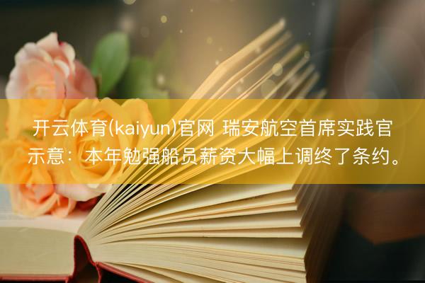 开云体育(kaiyun)官网 瑞安航空首席实践官示意：本年勉强船员薪资大幅上调终了条约。