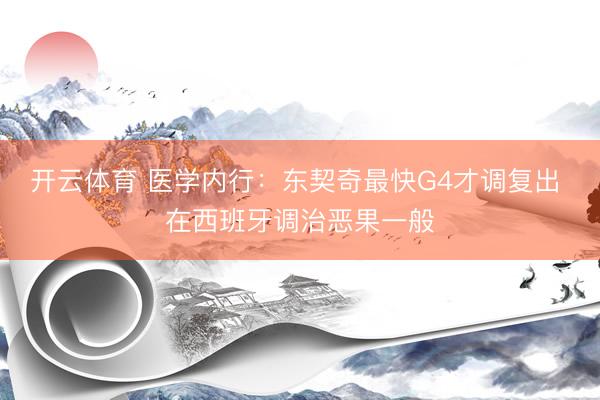 开云体育 医学内行:东契奇最快G4才调复出 在西班牙调治恶果一般