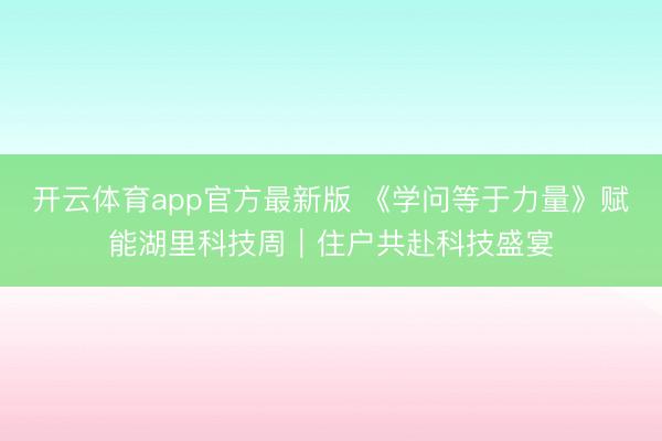 开云体育app官方最新版 《学问等于力量》赋能湖里科技周|住户共赴科技盛宴