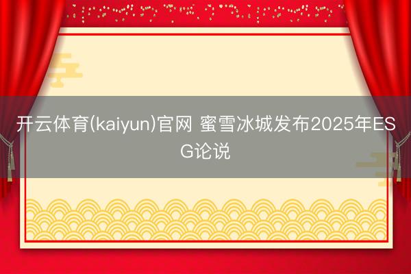 开云体育(kaiyun)官网 蜜雪冰城发布2025年ESG论说